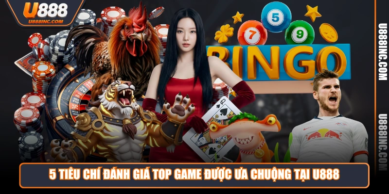 5 tieu chi danh gia top game duoc ua chuong tai u888 5 tiêu chí đánh giá top game được ưa chuộng tại U888