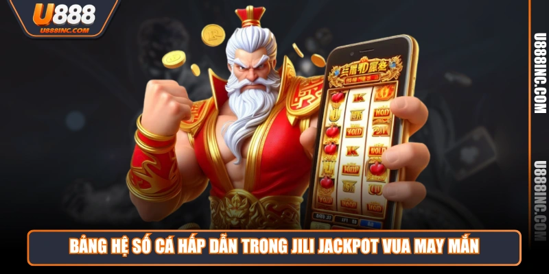 Bảng hệ số cá hấp dẫn trong Jili jackpot vua may mắn