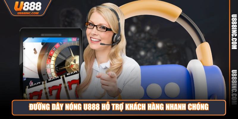 duong day nong u888 ho tro khach hang nhanh chong Đường dây nóng U888 hỗ trợ khách hàng nhanh chóng