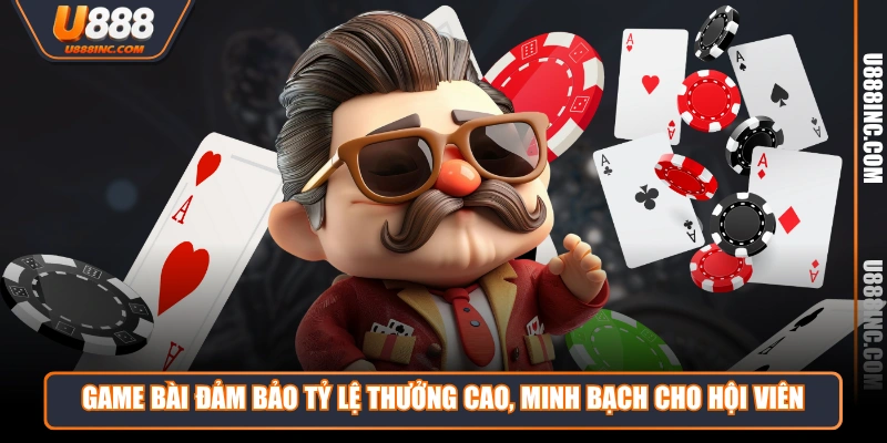 Game Bài đảm bảo tỷ lệ thưởng cao, minh bạch cho hội viên 