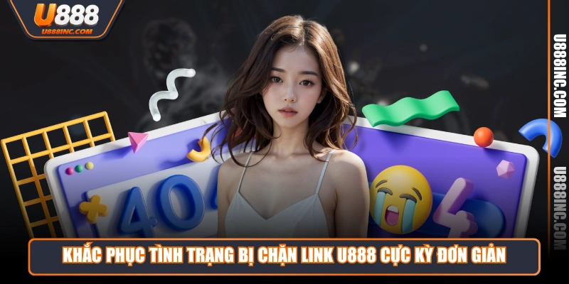 khac phuc tinh trang bi chan link u888 cuc ky don gian Khắc phục tình trạng bị chặn link U888 cực kỳ đơn giản