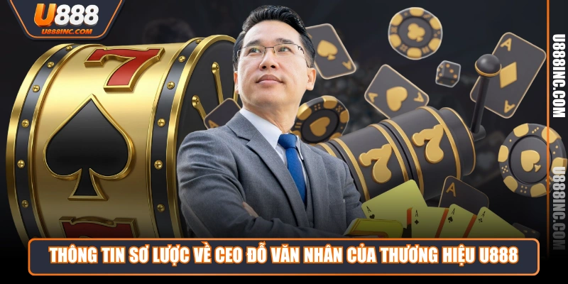 thong tin so luoc ve ceo do van nhan cua thuong hieu u888 Thông tin sơ lược về CEO Đỗ Văn Nhân của thương hiệu U888