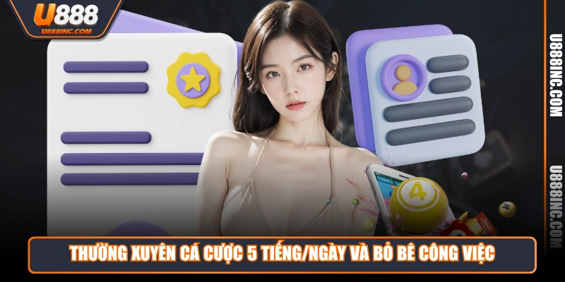 Thường xuyên cá cược 5 tiếng/ngày và bỏ bê công việc