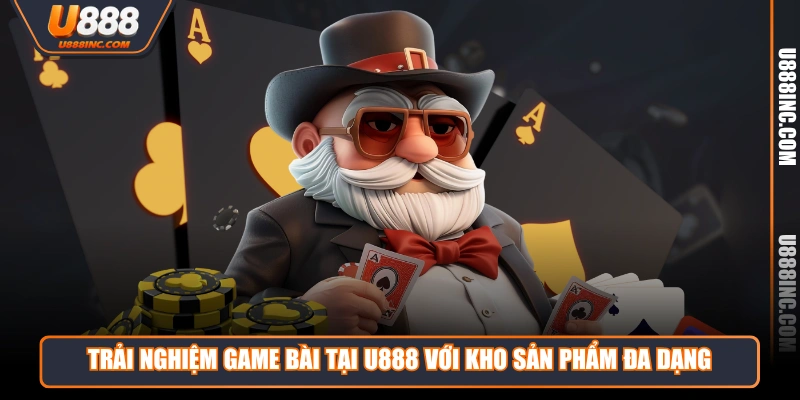 Trải nghiệm Game Bài tại U888 với kho sản phẩm đa dạng