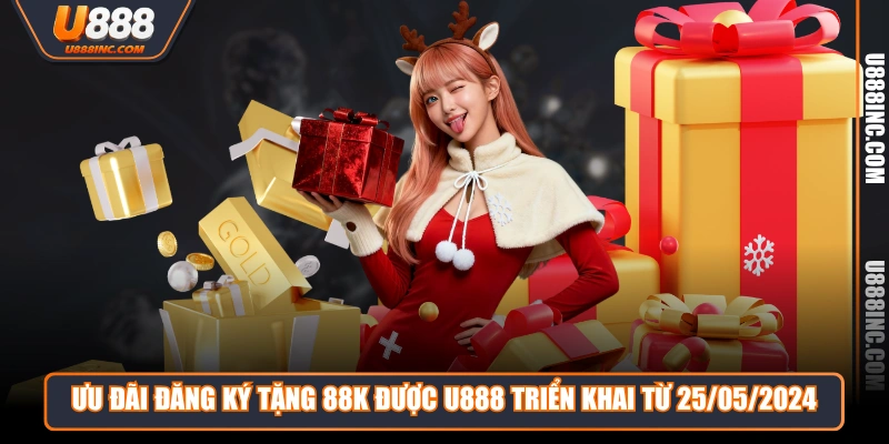 uu dai dang ky tang 88k duoc u888 trien khai tu 25052024 Ưu đãi đăng ký tặng 88K được U888 triển khai từ 25/05/2024